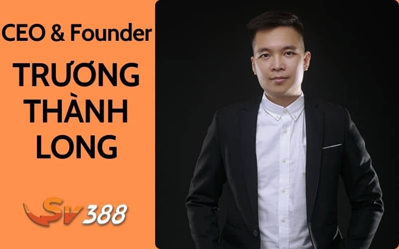 Chân dung CEO & Founder Trương Thành Long tại SV388 Chân dung CEO & Founder Trương Thành Long tại SV388